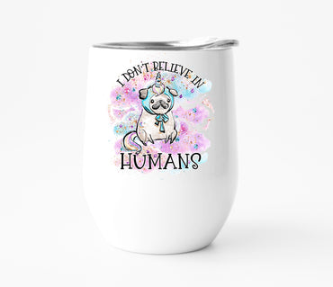 I Don't Believe in Humans Pugicorn Wine Tumbler
