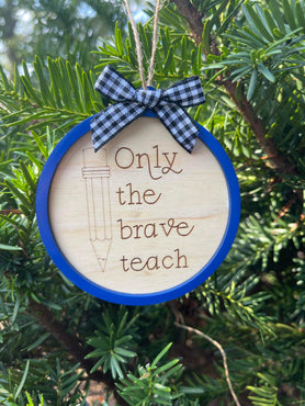 Only The Brave Teach Teacher Ornament