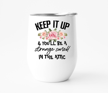 Keep It Up You'll Be a Strange Smell in the Attic Wine Tumbler