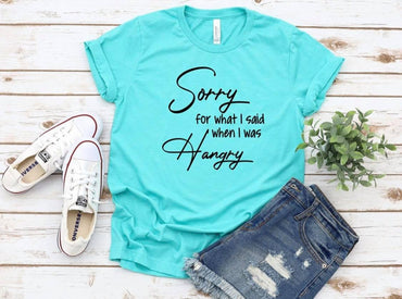 Sorry For What I Said When I Was Hangry T-Shirt