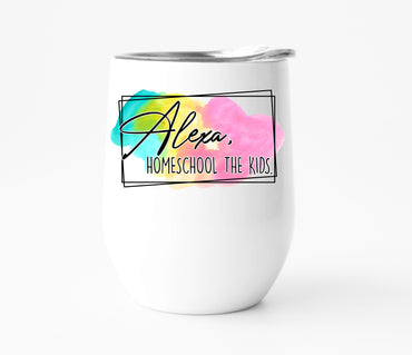 Alexa, Homeschool the Kids Wine Tumbler