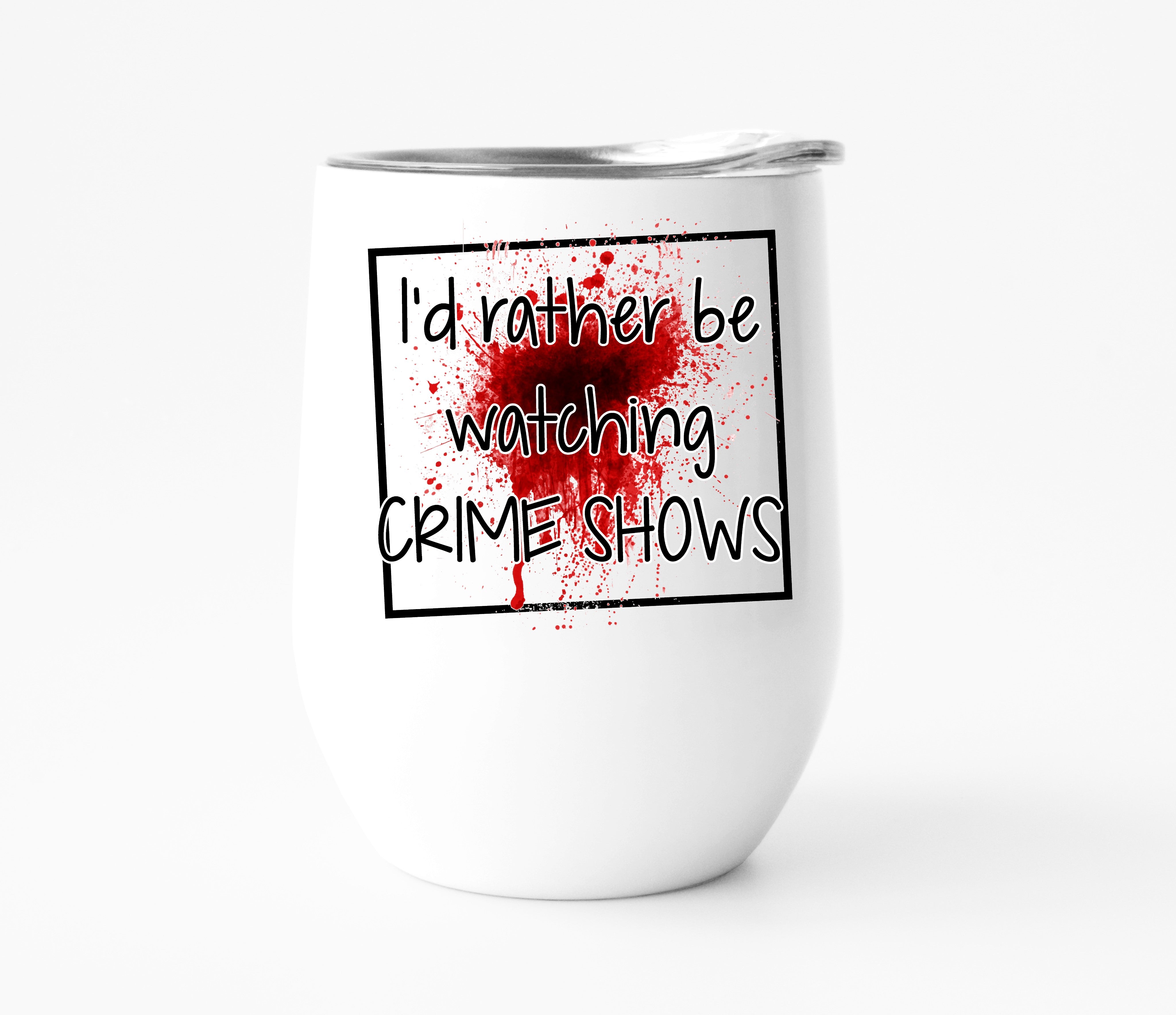 I'd Rather Be Watching Crime Shows Wine Tumbler