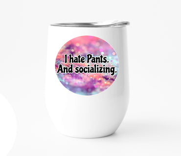 I Hate Pants. And Socializing. Wine Tumbler