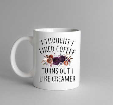 I Thought I Liked Coffee, Turns Out I Like Creamer Coffee Cup