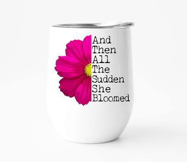 And Then All the Sudden She Bloomed Wine Tumbler
