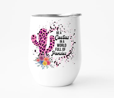 Be A Cactus In a World Full of Pansies Wine Tumbler