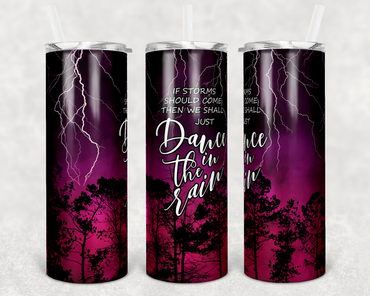 If Storms Should Come Then We Shall Dance in the Rain 20 oz Skinny Sublimation Tumbler