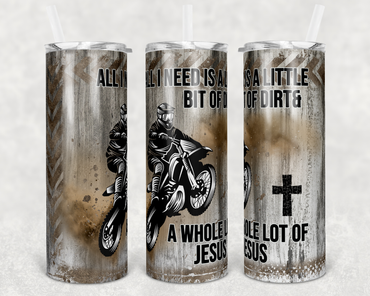 All I Need is a Little Bit of Dirt and a Whole Lot of Jesus 20 oz Skinny Sublimation Tumbler