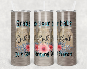 Grab Your Balls It's Canning Season 20 oz Skinny Sublimation Tumbler