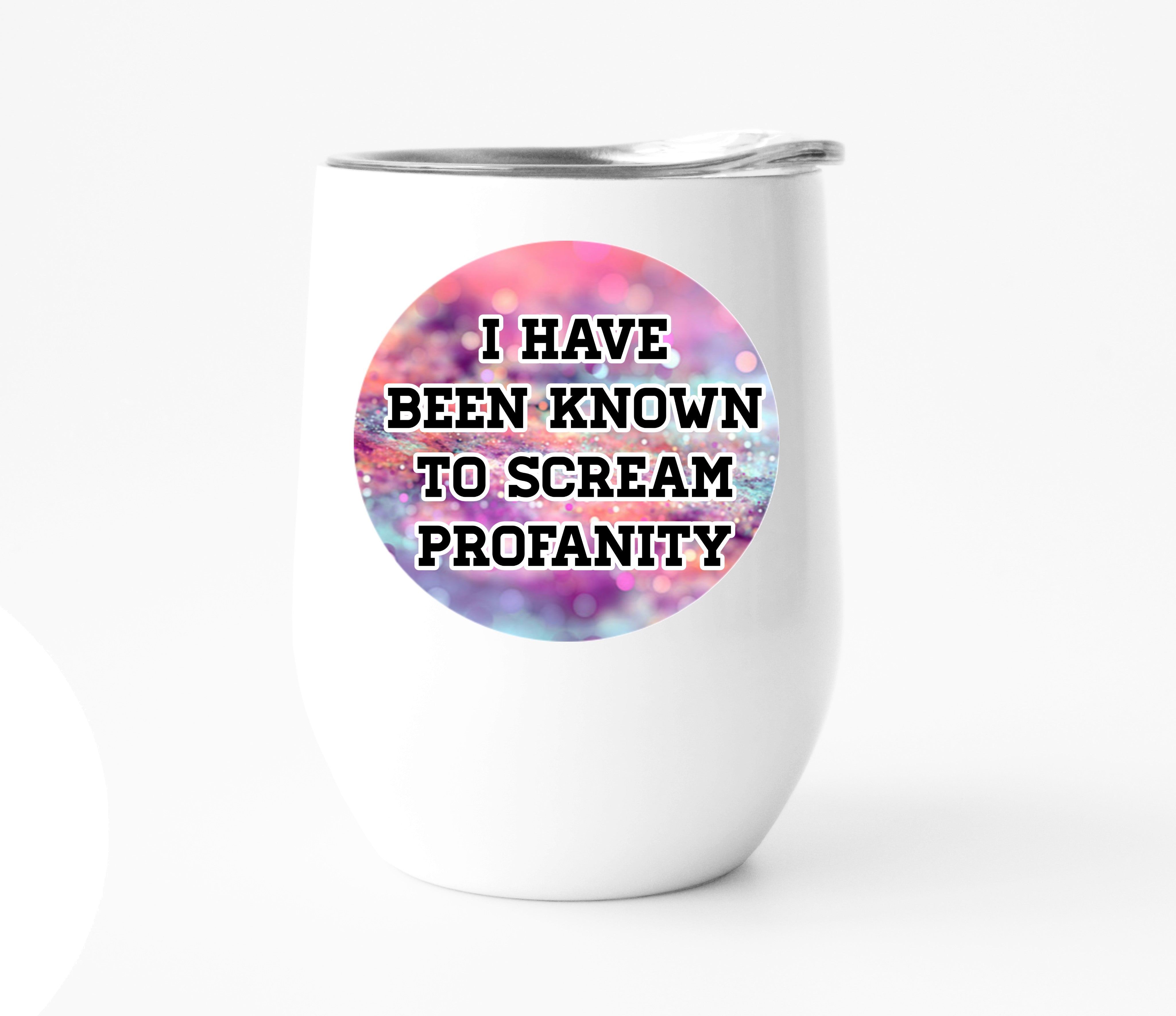 I Have Been Known to Scream Profanity Wine Tumbler