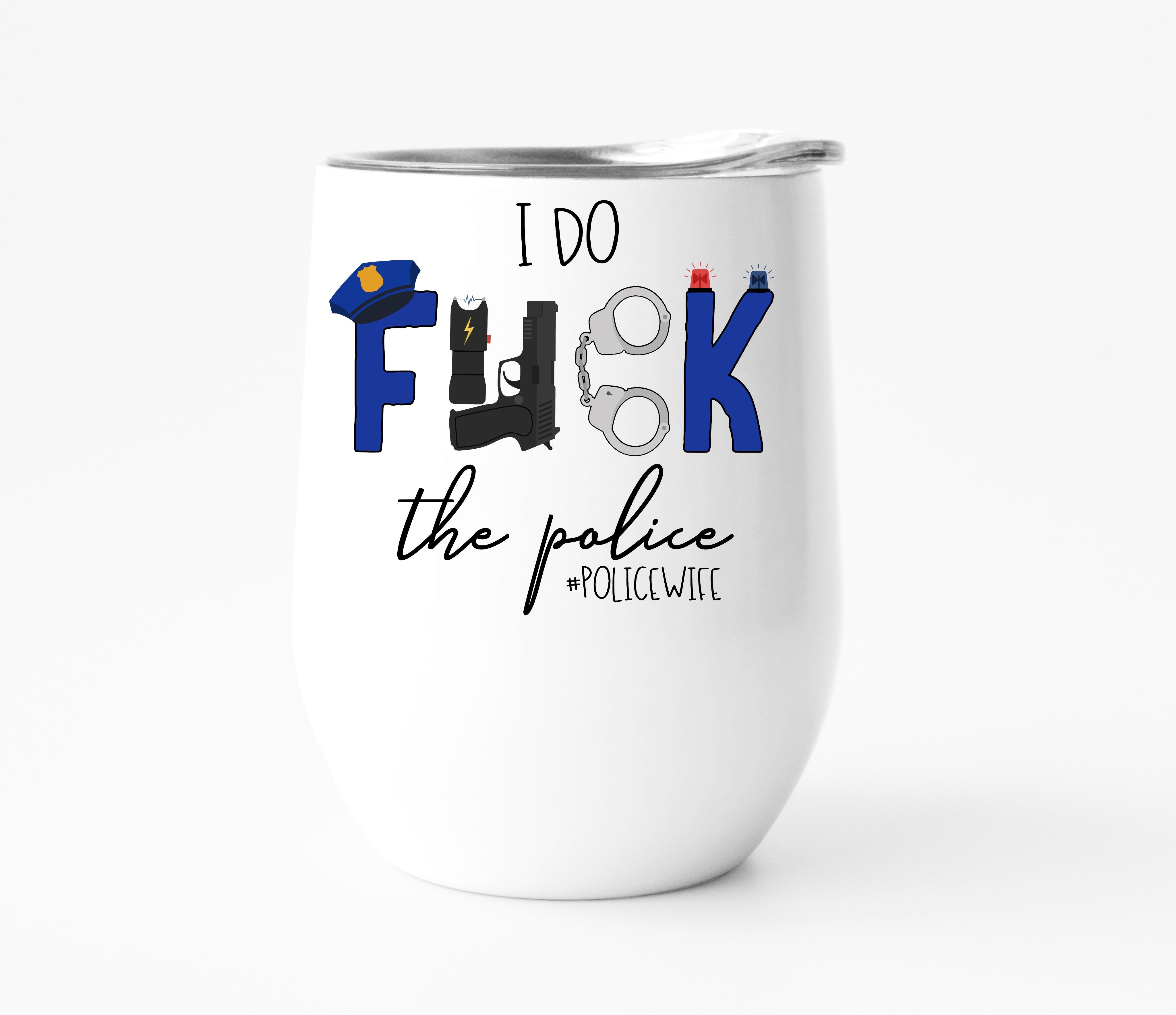 I Do F*ck the Police #PoliceWife Wine Tumbler