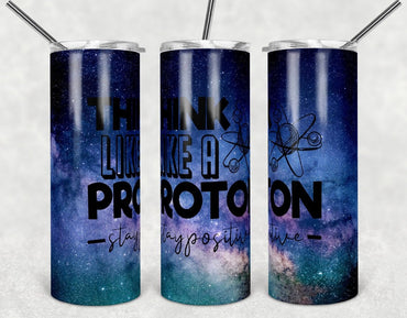 Funny Think Like A Proton Stay Positive Tumbler 20 oz Skinny Sublimation Tumbler