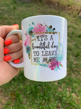 It’s a beautiful day to leave me alone | Funny Coffee Cup | Ceramic Coffee Cup | Mom Coffee Mug | Coffee Cup for Mom | Leave Me Alone Coffee