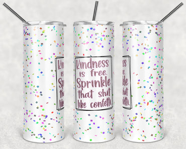 Kindness is Free Sprinkle That Shit Like Confetti 20 oz Skinny Sublimation Tumbler