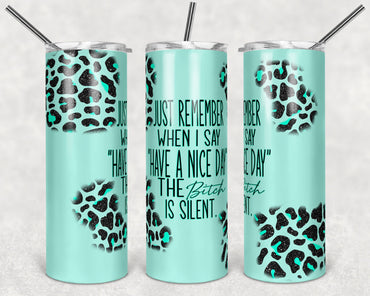 Just Remember When I Say Have a Nice Day The Bitch Is Silent 20 oz Skinny Sublimation Tumbler