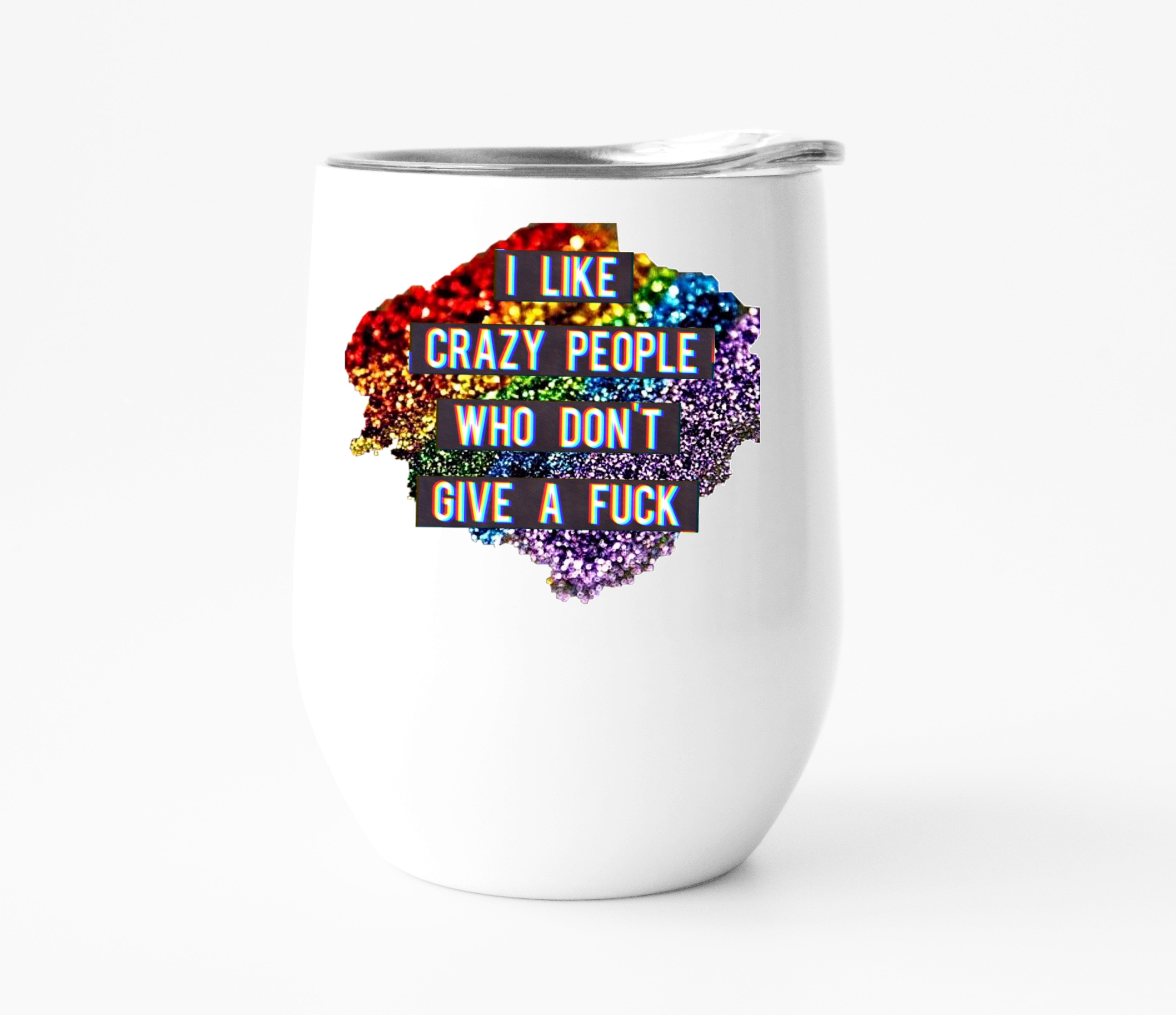 I Like Crazy People Who Don't Give a F*ck Wine Tumbler