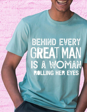Behind Every Great Man Is A Woman Rolling Her Eyes T-Shirt