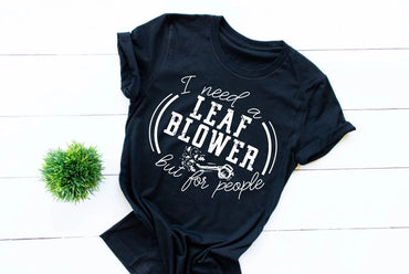 I Need a Leaf Blower But for People T-Shirt