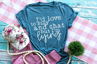 I’d Love to Stay and Chat But I’m Lying T-Shirt