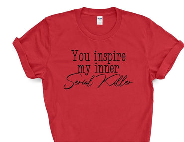 You Inspire My Inner Serial Killer T-Shirt