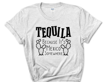 Tequila Because It’s Mexico Somewhere T-Shirt