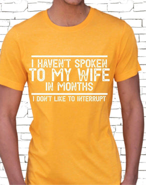 I Haven’t Spoken To My Wife In Months T-Shirt