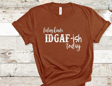 Feeling Kinda IDGAF-ish Today T-Shirt