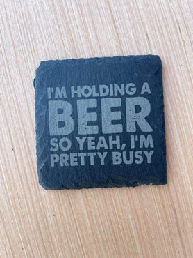 I’m holding a beer so yeah, I’m pretty busy Slate Coasters - Sets of 4
