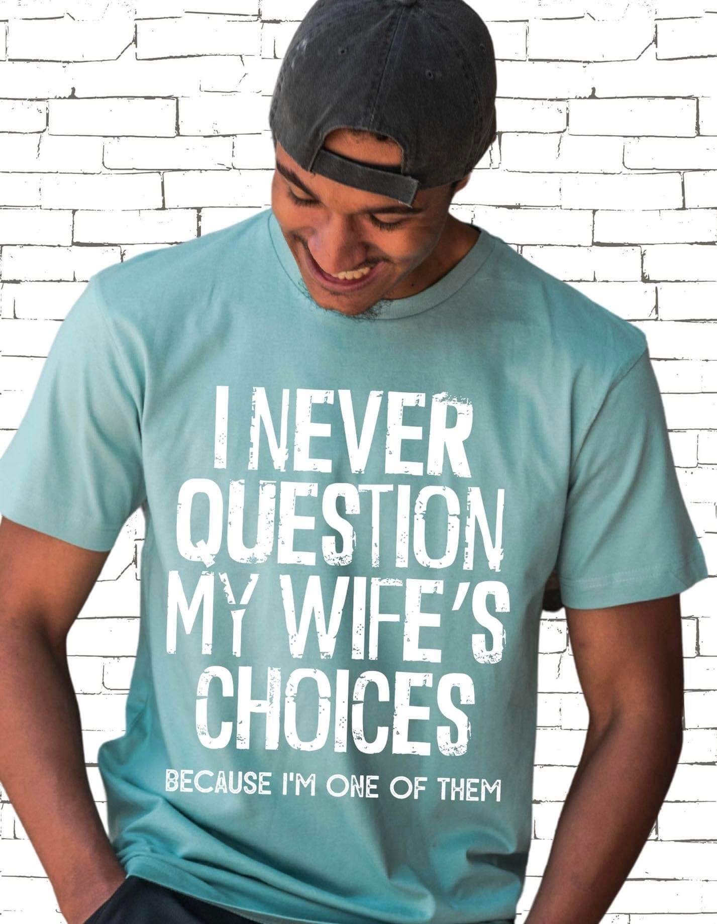 I Never Question My Wife’s Choices T-Shirt