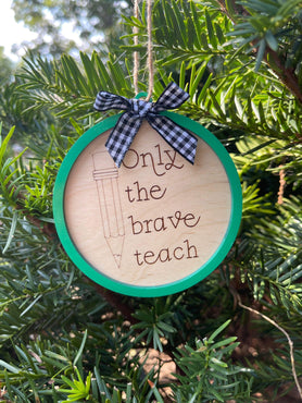 Only The Brave Teach Teacher Ornament