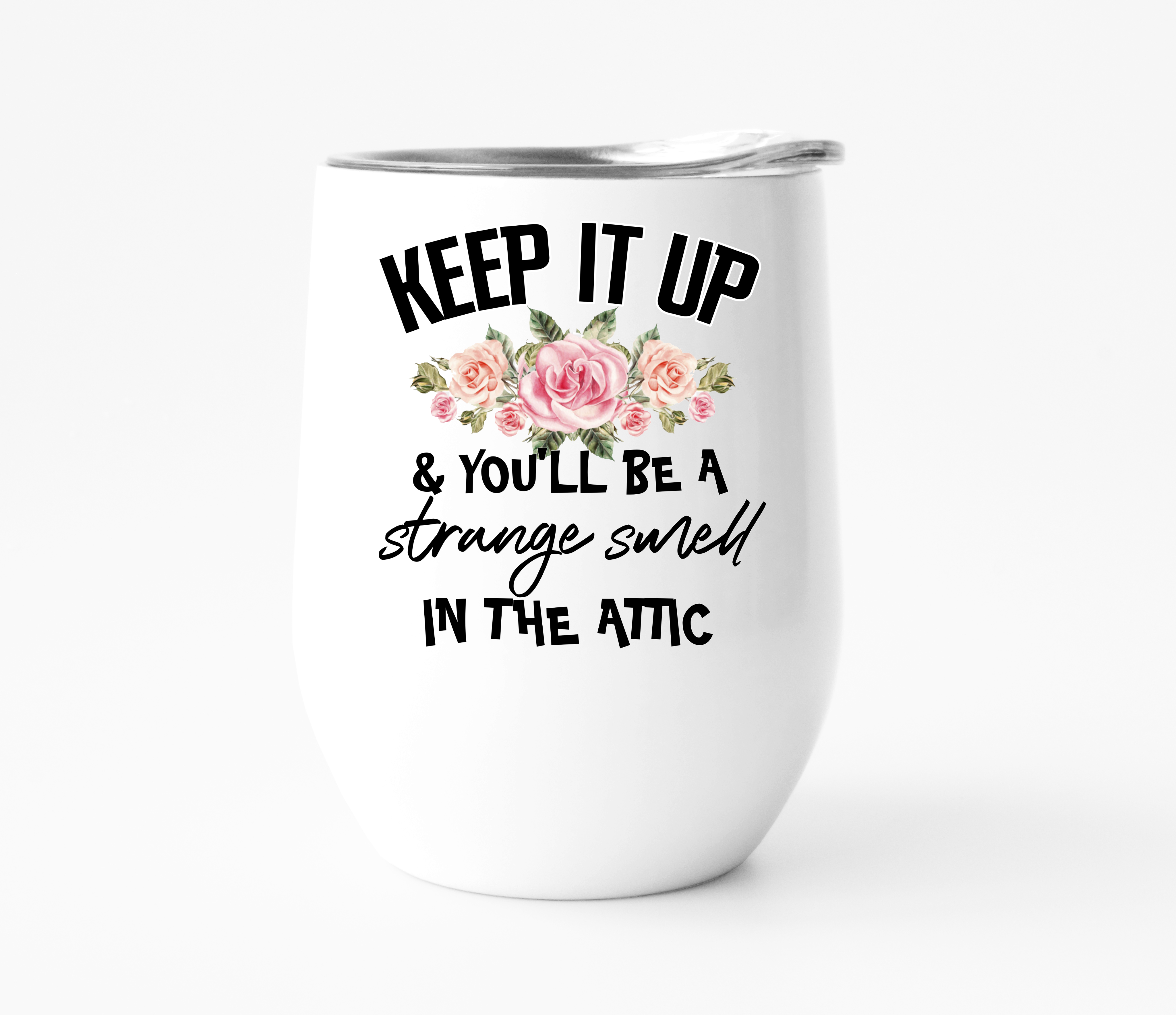 Keep It Up You'll Be a Strange Smell in the Attic Wine Tumbler